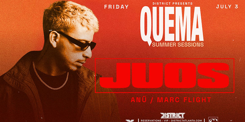 Quema: Summer Sessions Volume 2 featuring Juos at District Atlanta on Friday, July 3rd!